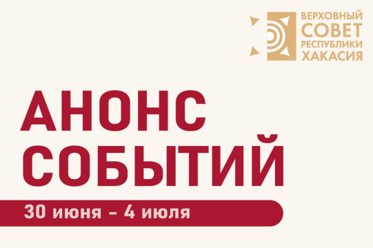 Анонс планируемых мероприятий Верховного Совета Республики Хакасия в период с 30 июня по 4 июля (возможны изменения)