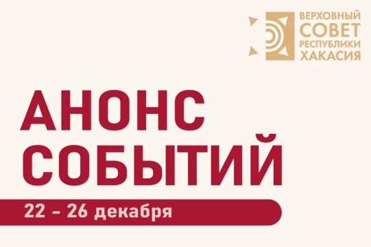 Анонс планируемых мероприятий Верховного Совета Республики Хакасия в период с 22 декабря по 26 декабря (возможны изменения)