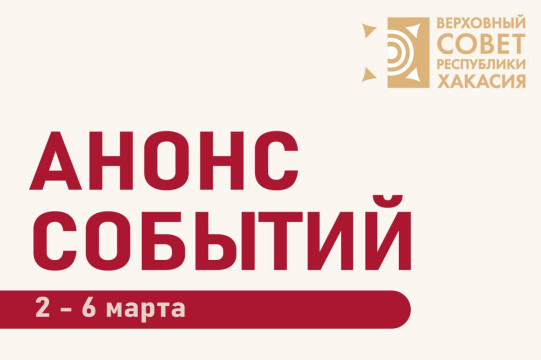 Анонс планируемых мероприятий Верховного Совета Республики Хакасия в период с 2 марта по 6 марта (возможны изменения)